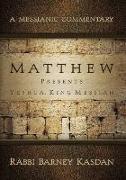 Matthew Presents Yeshua King Messiah: A Messianic Commentary