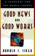 Good News and Good Works - A Theology for the Whole Gospel