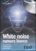 White noise-Rumore bianco. Le proprietà antidolorifiche del suono. CD Audio