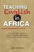 Teaching English in Africa. A Guide to the Practice of English Language Teaching for Teachers and Trainee Teachers