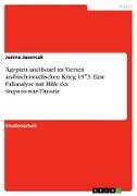 Ägypten und Israel im Vierten arabisch-israelischen Krieg 1973. Eine Fallanalyse mit Hilfe der Steps-to-war-Theorie