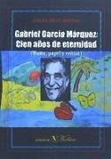 Gabriel García Márquez : cien años de eternidad : humo, papel y ceniza