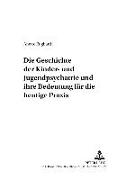 Die Geschichte der Kinder- und Jugendpsychiatrie und ihre Bedeutung für die heutige Praxis