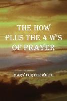 The How Plus The 4 W's Of Prayer