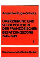 Umerziehung Und Schulpolitik in Der Franzöischen Besatzungszone 1945-1949