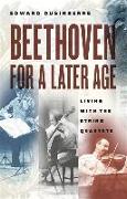 Beethoven for a Later Age: Living with the String Quartets