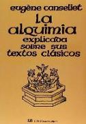 La alquimia explicada sobre sus textos clásicos