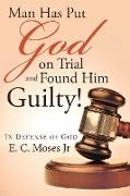 Man Has Put God on Trial and Found Him Guilty!