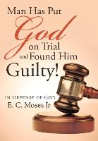 Man Has Put God on Trial and Found Him Guilty!