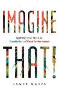 Imagine That!: Igniting Your Brain for Creativity and Peak Performance