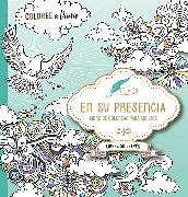 En Su Presencia: Coloree a Diario, Libere Su Estrés - Libro de Colorear / In His Presence: Color Every Day, Release Your Stress Coloring Book