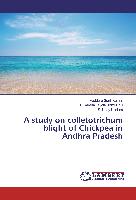 A study on colletotrichum blight of Chickpea in Andhra Pradesh