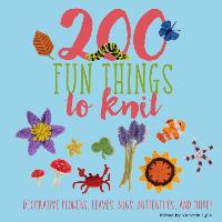 200 Fun Things to Knit: Decorative Flowers, Leaves, Bugs, Butterflies, and More!