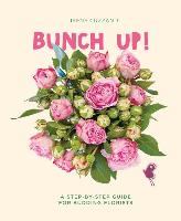 Bunch Up!: A Step-By-Step Guide for Budding Florists