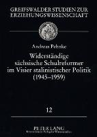 Widerständige sächsische Schulreformer im Visier stalinistischer Politik (1945. -. 1959)