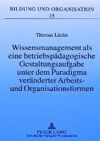 Wissensmanagement als eine betriebspädagogische Gestaltungsaufgabe unter dem Paradigma veränderter Arbeits- und Organisationsformen