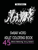 Swear Word Adult Coloring Book ( Black Edition): Over 45 Hilarious and Stress Relieving Swear Words Designs