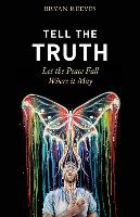 Tell the Truth, Let the Peace Fall Where It May: How Authentic Living Creates the Passion, Fulfillment & Love You Seek