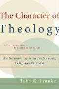 The Character of Theology - An Introduction to Its Nature, Task, and Purpose