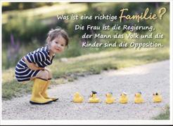 Was ist eine richtige Familie? Die Frau ist die Regierung, der Mann das Volk und die Kinder sind die Opposition