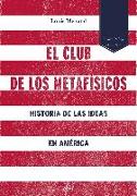 El club de los metafísicos : historia de las ideas en América