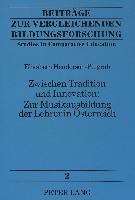 Zwischen Tradition und Innovation:. Zur Musikausbildung der Lehrer in Österreich