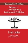 Business for Breakfast Volume 2: The Beginning Professional Publisher