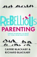 Rebellious Parenting: Daring to Break the Rules So Your Child Can Thrive