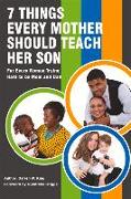 7 Things Every Mother Should Teach Her Son: For Every Woman Trying Hard to Be Mom and Dad Volume 1