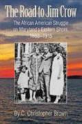 The Road to Jim Crow - The African American Struggle on Maryland's Eastern Shore, 1860-1915