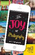 The Joy of Iphotography: Smart Pictures from Your Smart Phone