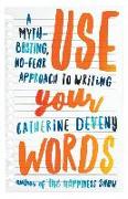 Use Your Words: A Myth-Busting, No-Fear Approach to Writing