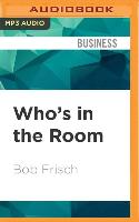 Who's in the Room?: How Great Leaders Structure and Manage the Teams Around Them