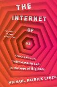 The Internet of Us: Knowing More and Understanding Less in the Age of Big Data