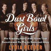 Dust Bowl Girls: The Inspiring Story of the Team That Barnstormed Its Way to Basketball Glory