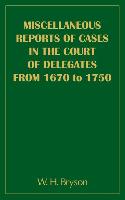 Miscellaneous Reports of Cases in the Court of Delegates from 1670 to 1750