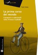 La Prima Corsa del Mondo: Campioni E Velocipedi Nella Firenze Capitale