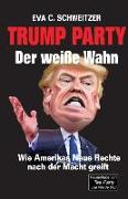 Trump Party. Der weiße Wahn. Wie Amerikas Neue Rechte nach der Macht greift