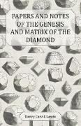 Papers and Notes of the Genesis and Matrix of the Diamond
