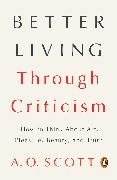 Better Living Through Criticism: How to Think about Art, Pleasure, Beauty, and Truth