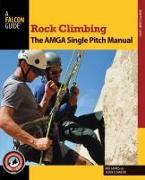 Rock Climbing: The AMGA Single Pitch Manual