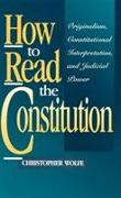 How to Read the Constitution: Originalism, Constitutional Interpretation, and Judicial Power