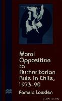 Moral Opposition to Authoritarian Rule in Chile, 1973-90