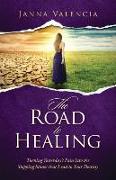 Road to Healing: Turning Yesterday's Pain into the Stepping Stones that Lead to Your Destiny