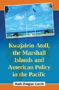 Kwajalein Atoll, the Marshall Islands and American Policy in the Pacific