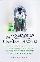 The Science of Game of Thrones: From the Genetics of Royal Incest to the Chemistry of Death by Molten Gold - Sifting Fact from Fantasy in the Seven Ki