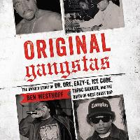 Original Gangstas: The Untold Story of Dr. Dre, Eazy-E, Ice Cube, Tupac Shakur, and the Birth of West Coast Rap