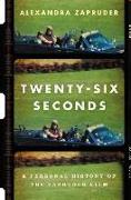 Twenty-Six Seconds: A Personal History of the Zapruder Film