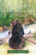 I Only Walk on Water When It Rains