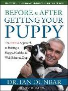 Before and After Getting Your Puppy: The Positive Approach to Raising a Happy, Healthy, and Well-Behaved Dog